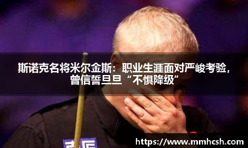 斯诺克名将米尔金斯：职业生涯面对严峻考验，曾信誓旦旦“不惧降级”