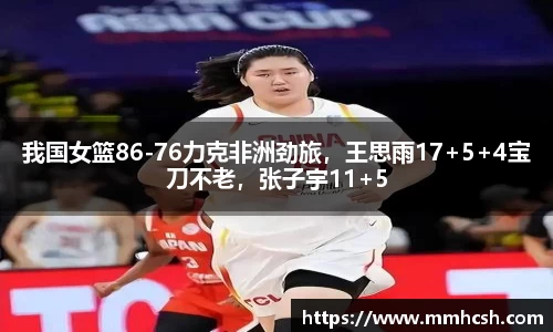 我国女篮86-76力克非洲劲旅，王思雨17+5+4宝刀不老，张子宇11+5