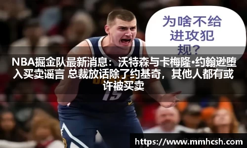 NBA掘金队最新消息：沃特森与卡梅隆·约翰逊堕入买卖谣言 总裁放话除了约基奇，其他人都有或许被买卖